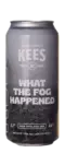Kees What The Fog Happened