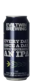 Evil Twin Every Day, Once A Day, Give Yourself An IPA